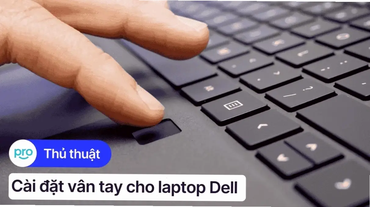 Các Bước Cài Đặt Dấu Vân Tay Trên Laptop Dell