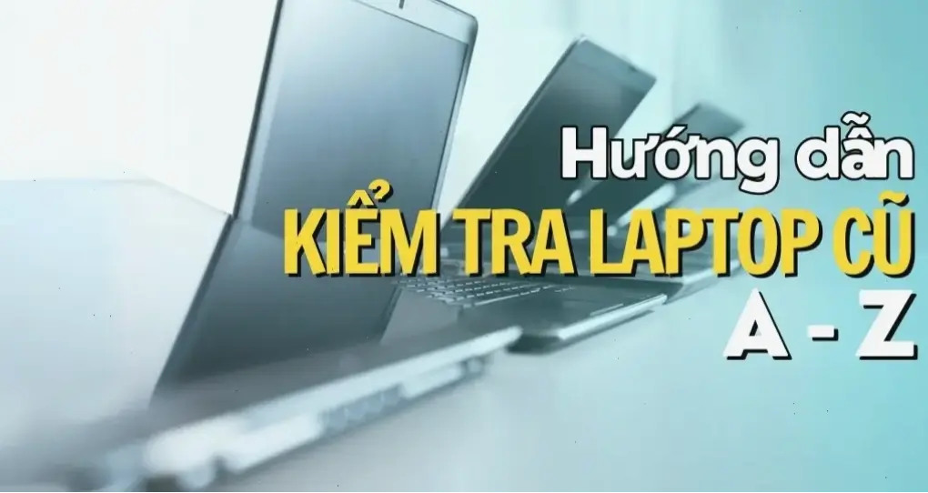 Các Bước Cơ Bản Để Test Laptop Cũ