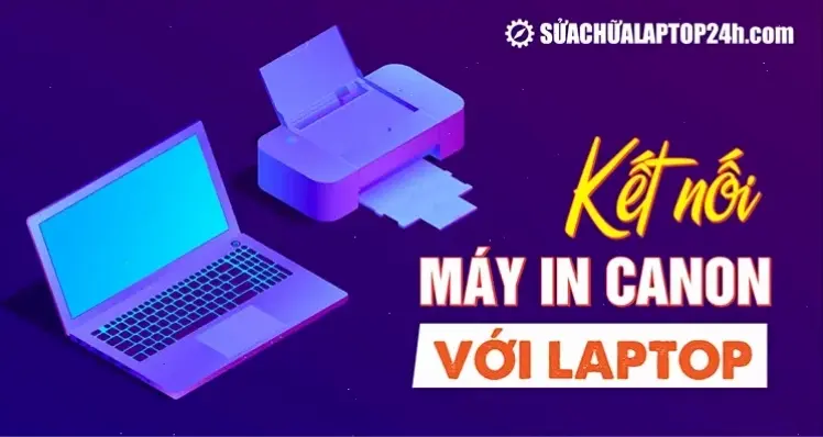 Các Bước Kết Nối Cơ Bản Với Máy In Canon