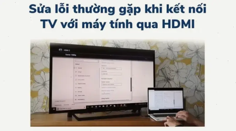Các Nguyên Nhân Phổ Biến Khi Không Kết Nối Được Máy Tính Với Tivi