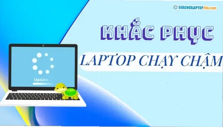 Cách Khắc Phục Laptop Chạy Chậm Hiệu Quả