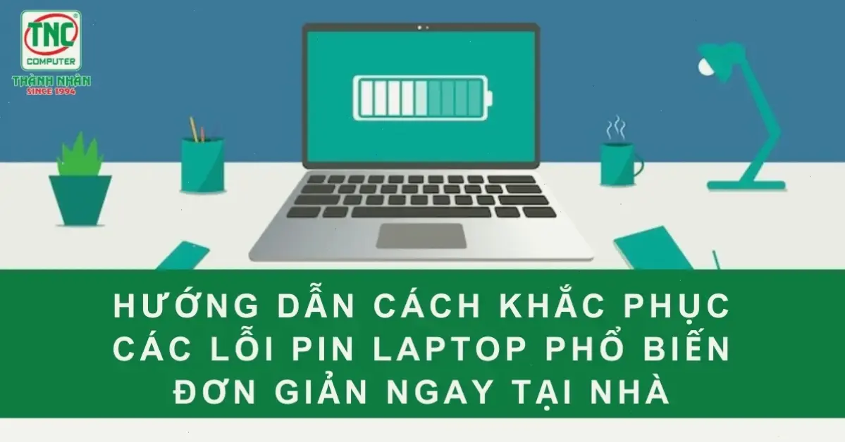Cách sửa lỗi pin laptop cơ bản tại nhà