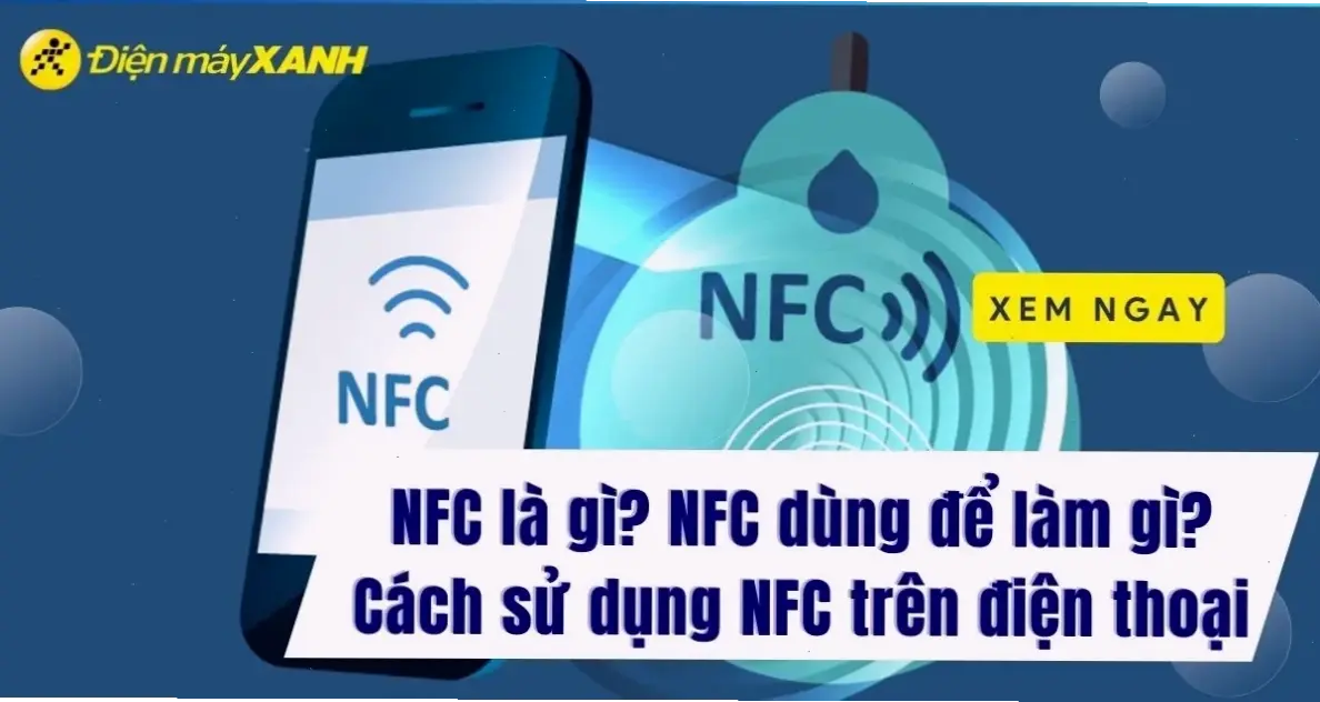 NFC Là Gì Và Tại Sao Bạn Nên Sử Dụng Nó?