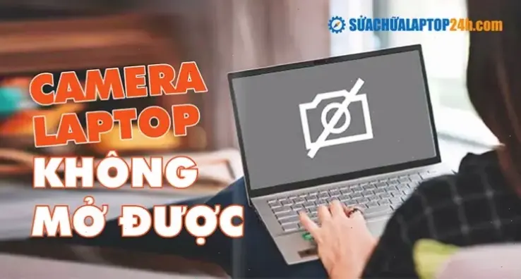 Nguyên Nhân Chính Khiến Camera Laptop Không Hoạt Động