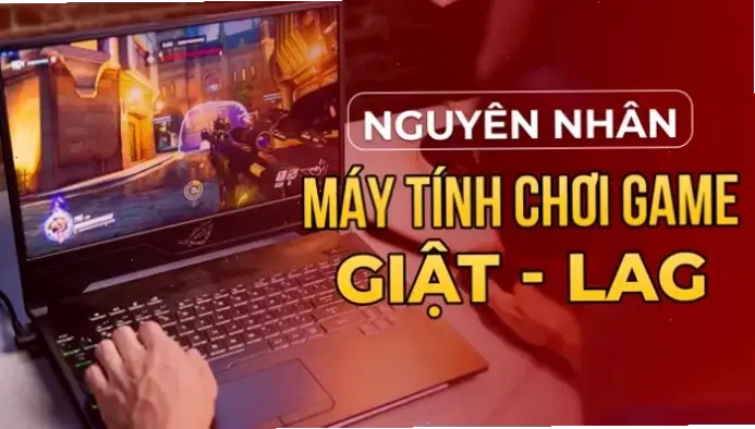 Nguyên nhân chính khiến máy tính bị giật lag