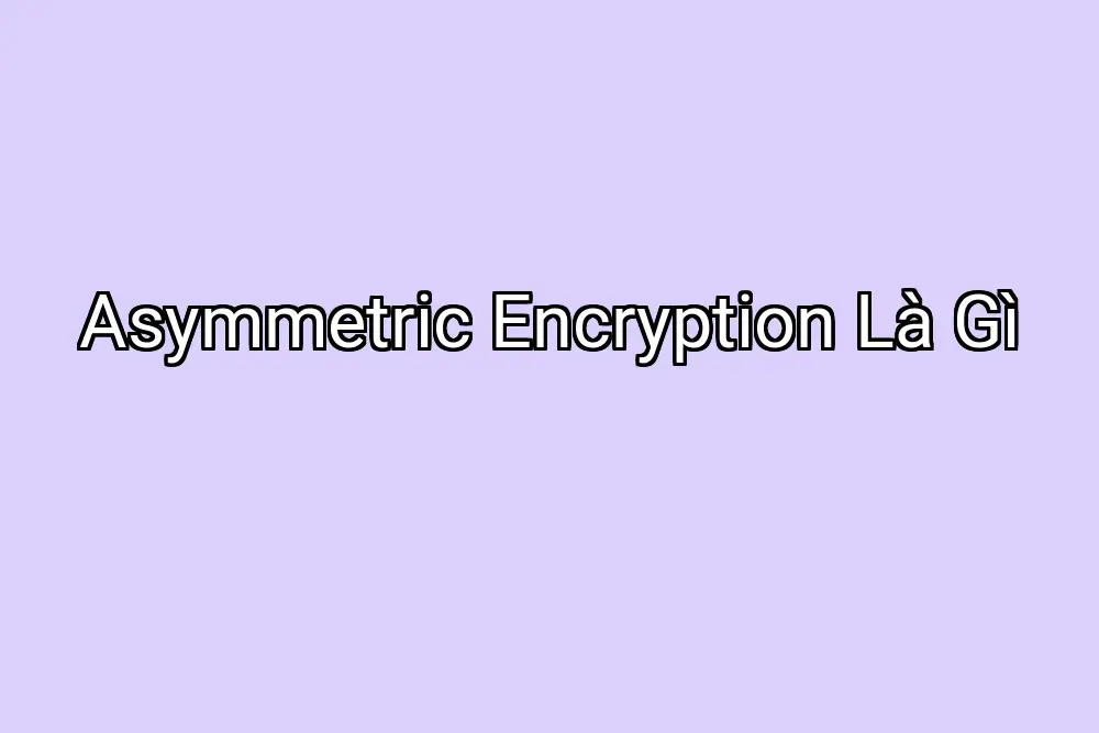 Asymmetric Encryption Là Gì