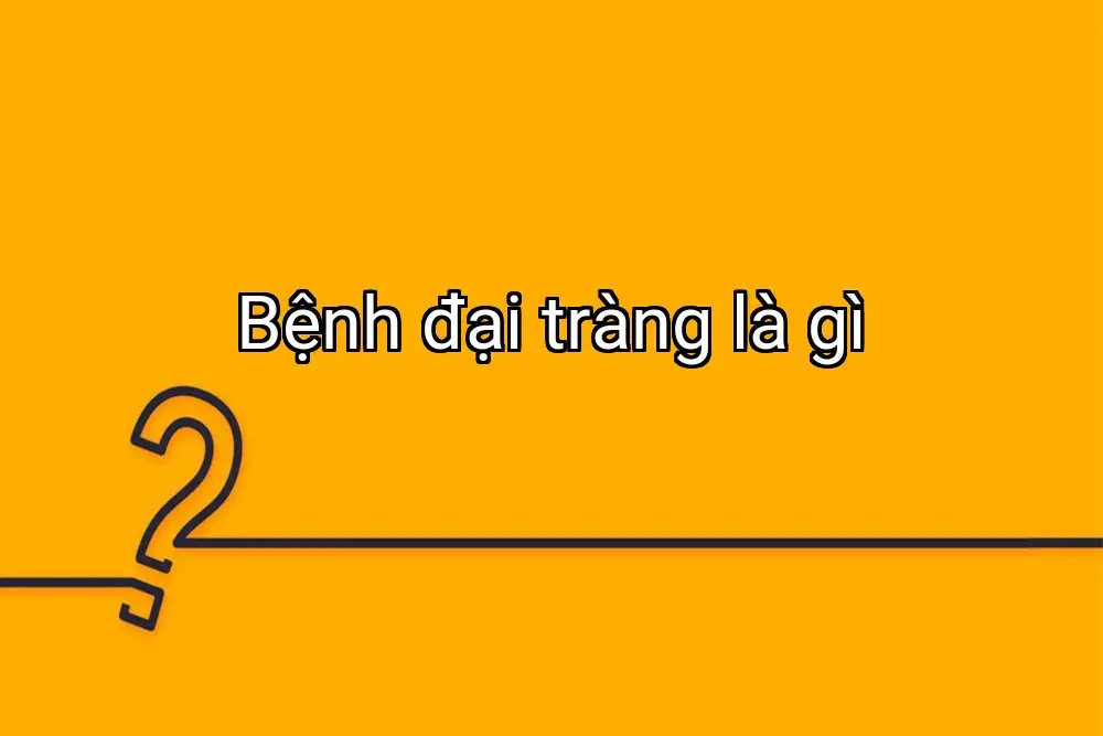 Bệnh đại tràng là gì