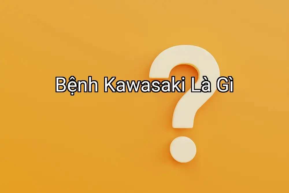 Bệnh Kawasaki Là Gì