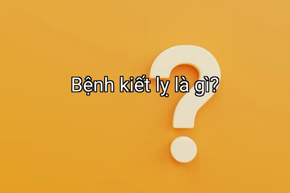 Bệnh kiết lỵ là gì?