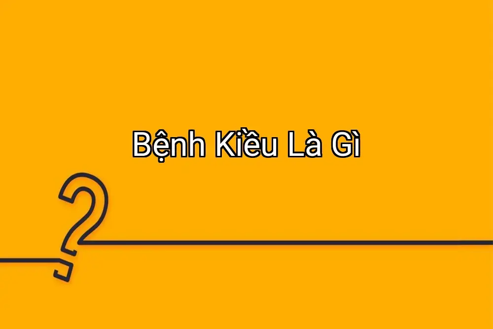 Bệnh Kiều Là Gì