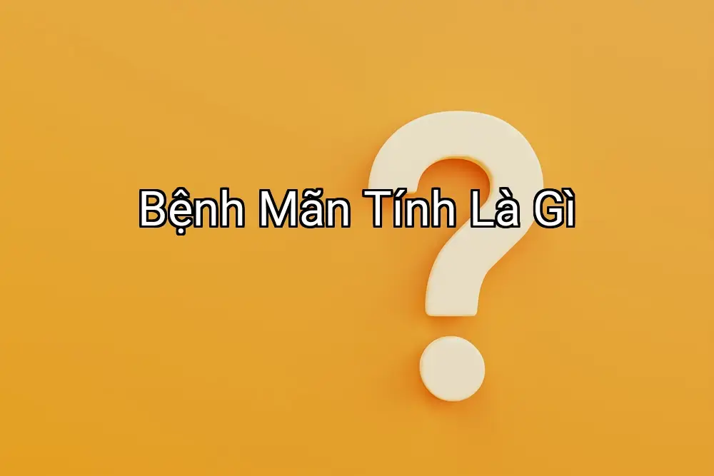 Bệnh Mãn Tính Là Gì