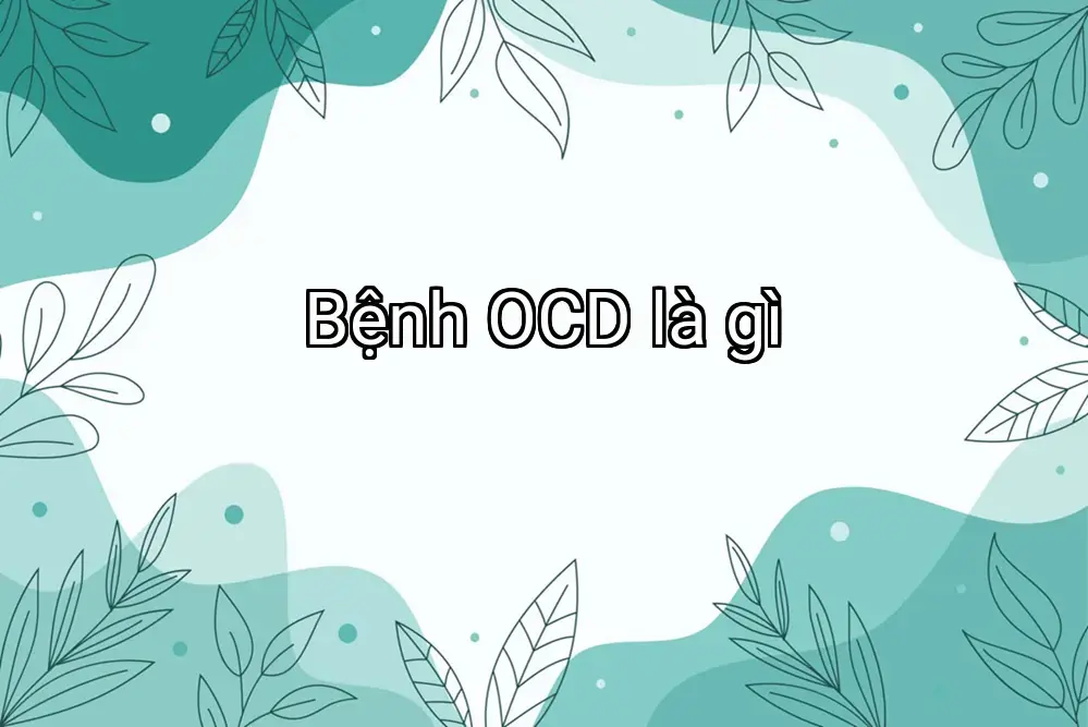 Bệnh OCD là gì