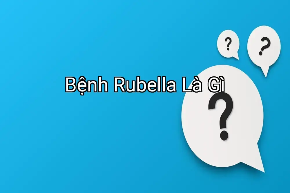 Bệnh Rubella Là Gì