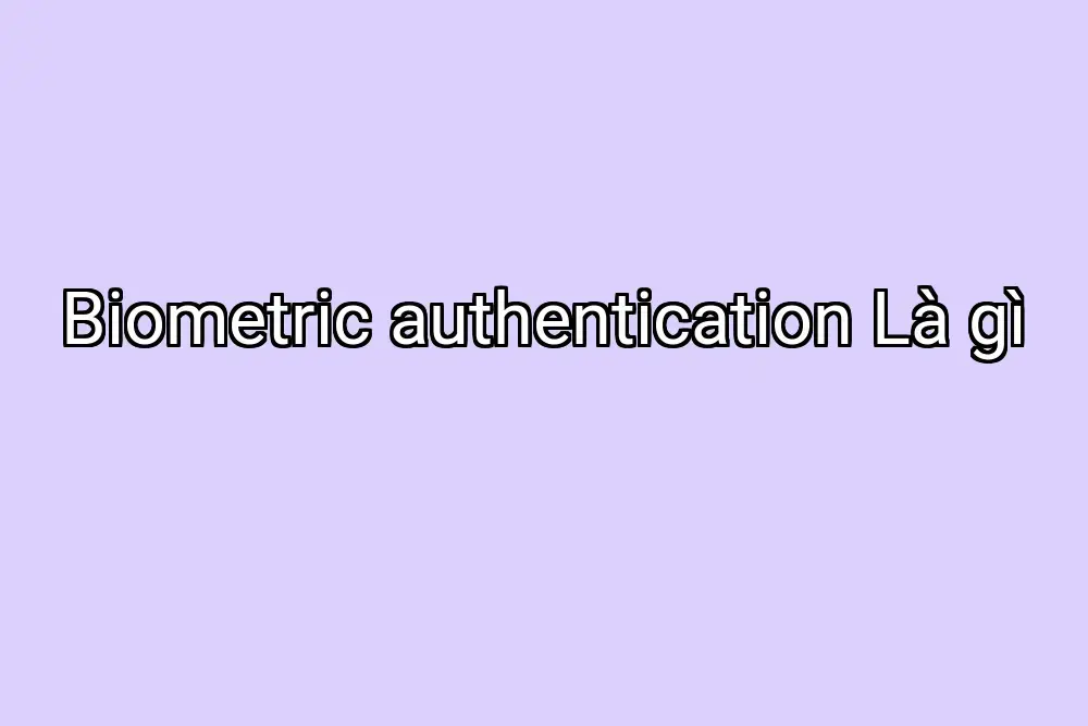 Biometric authentication Là gì
