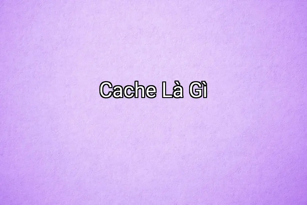 Cache Là Gì