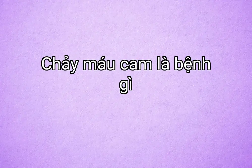 Chảy máu cam là bệnh gì