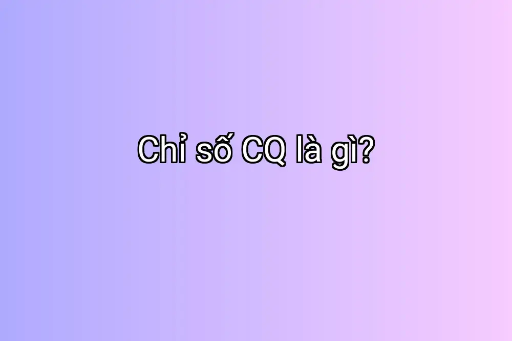 Chỉ số CQ là gì?