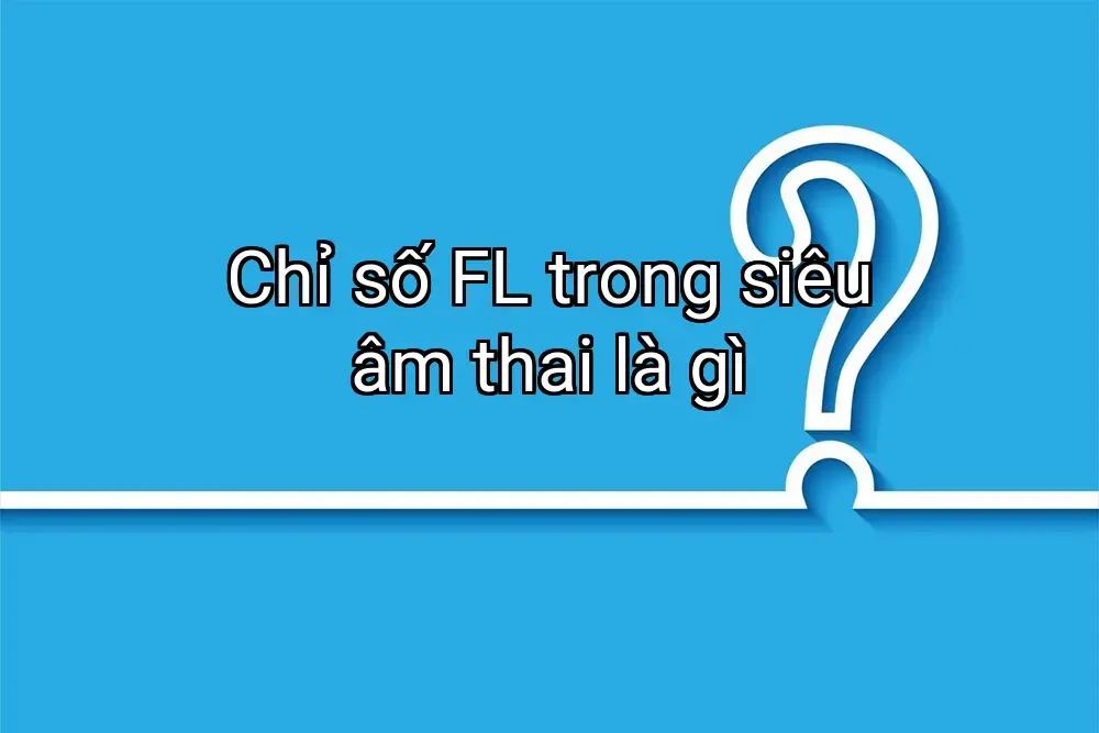 Chỉ số FL trong siêu âm thai là gì