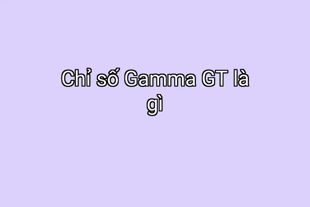 Chỉ số Gamma GT là gì
