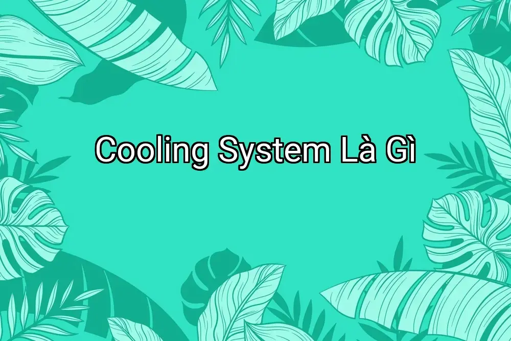 Cooling System Là Gì