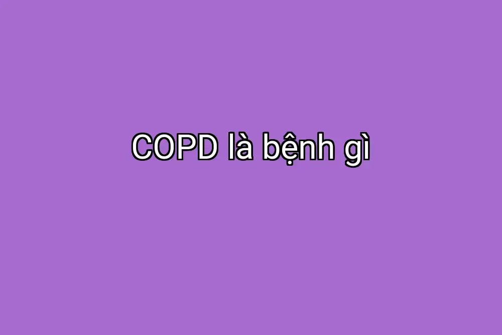 COPD là bệnh gì