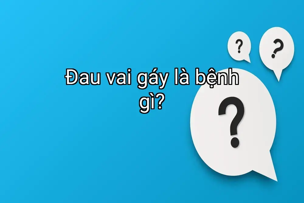 Đau vai gáy là bệnh gì?
