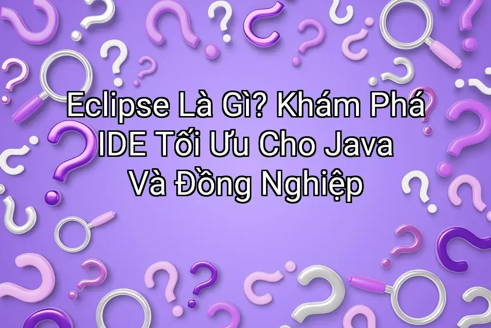 Eclipse Là Gì? Khám Phá IDE Tối Ưu Cho Java Và Đồng Nghiệp