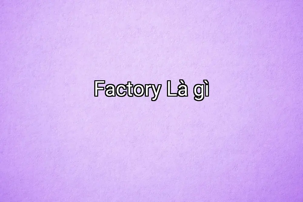 Factory Là gì