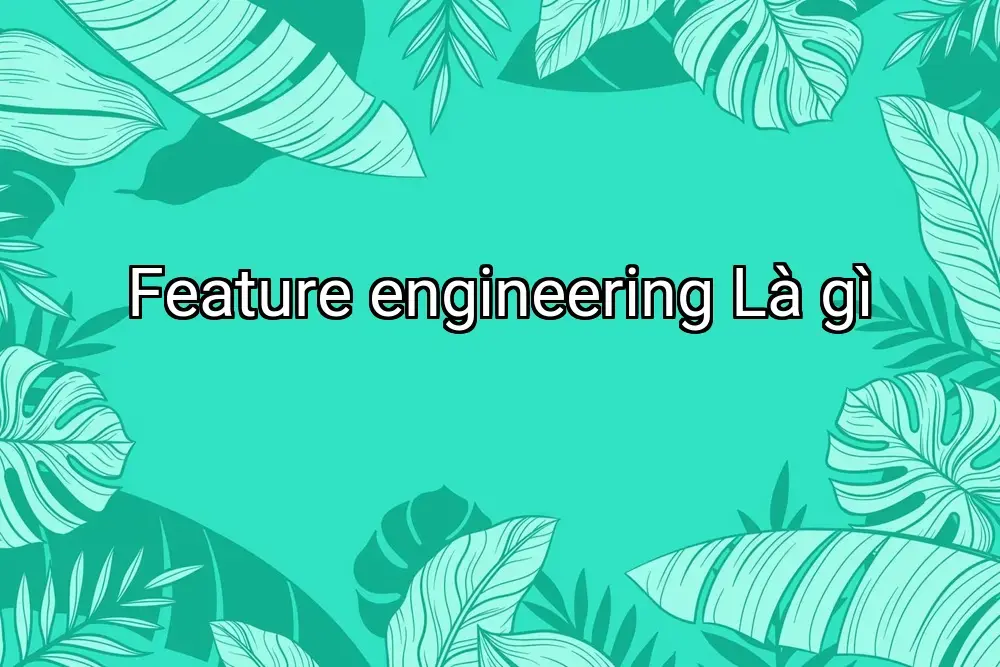 Feature engineering Là gì