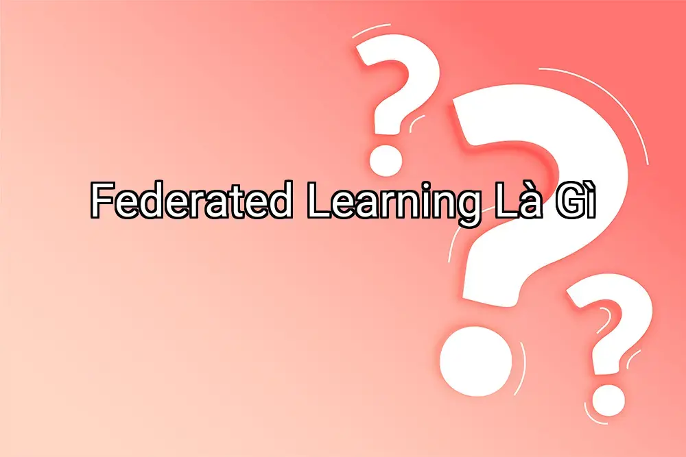Federated Learning Là Gì