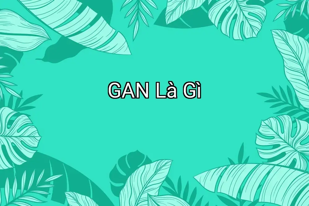 GAN Là Gì