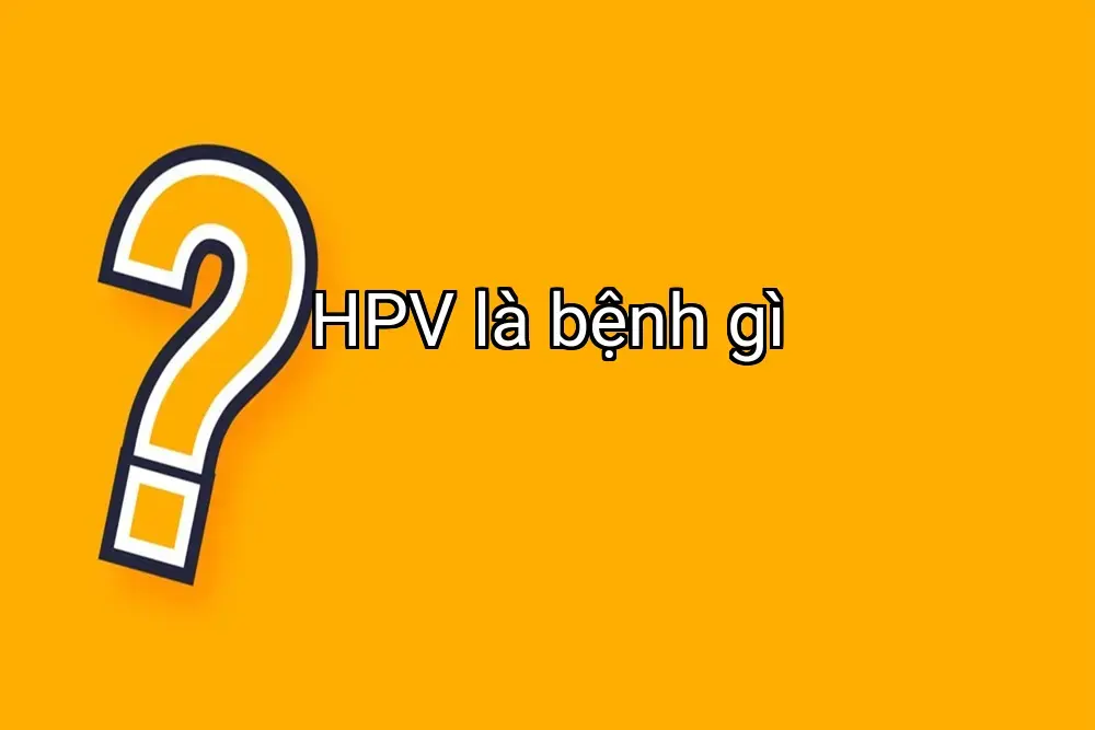 HPV là bệnh gì