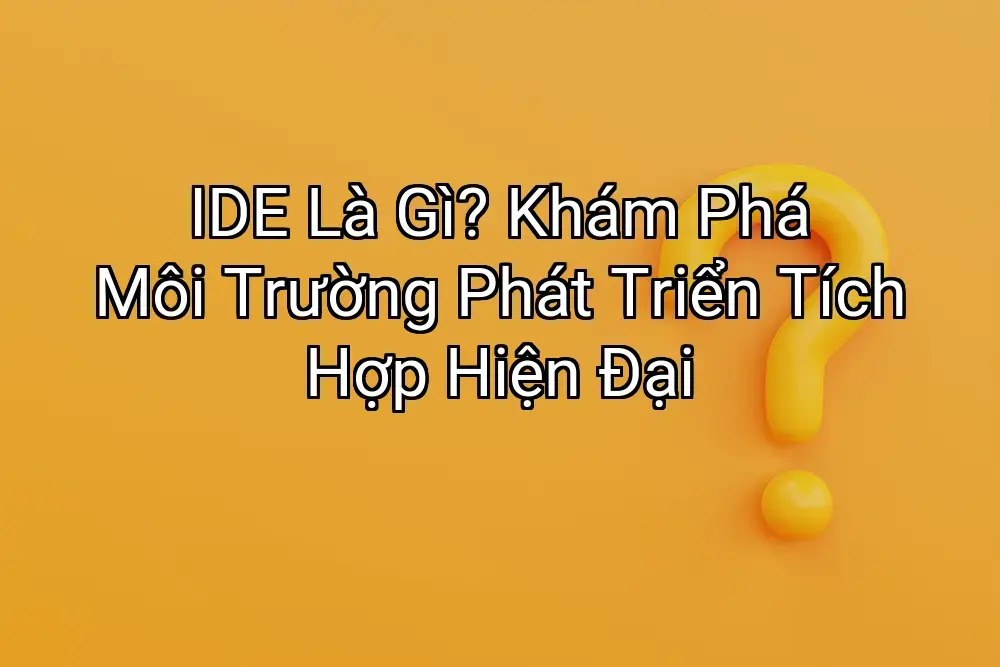 IDE Là Gì? Khám Phá Môi Trường Phát Triển Tích Hợp Hiện Đại