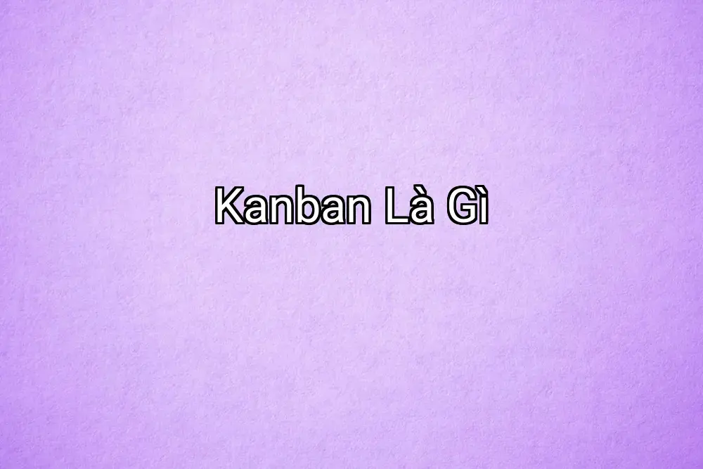 Kanban Là Gì