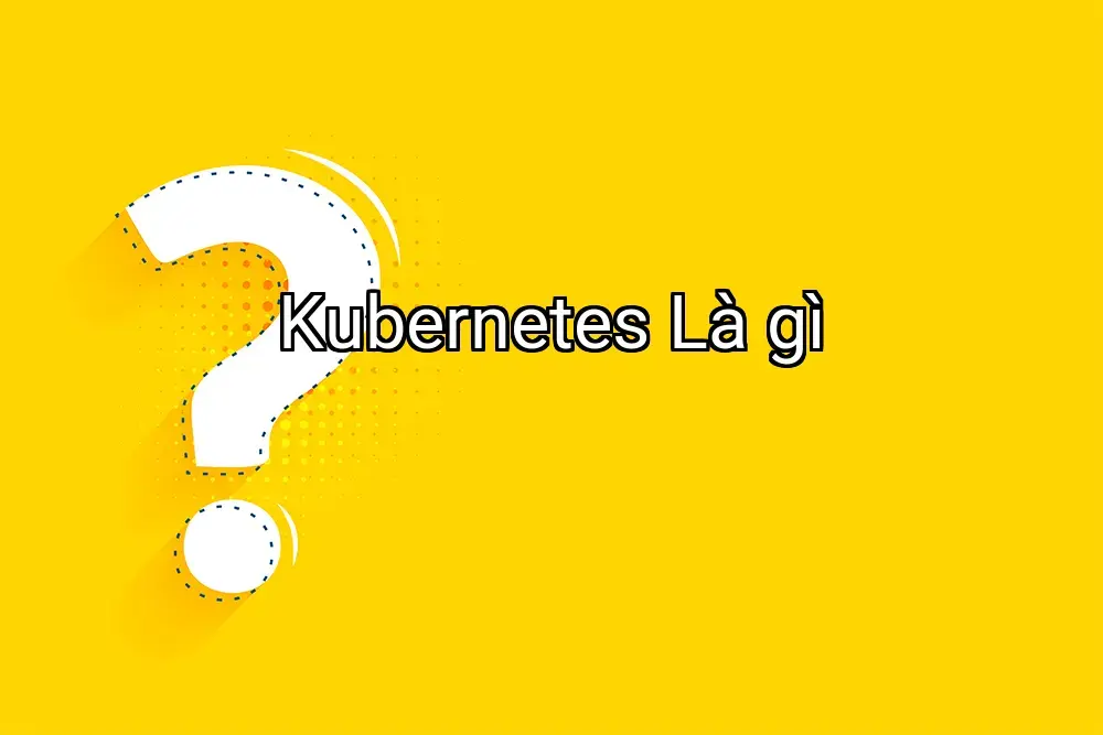 Kubernetes Là gì