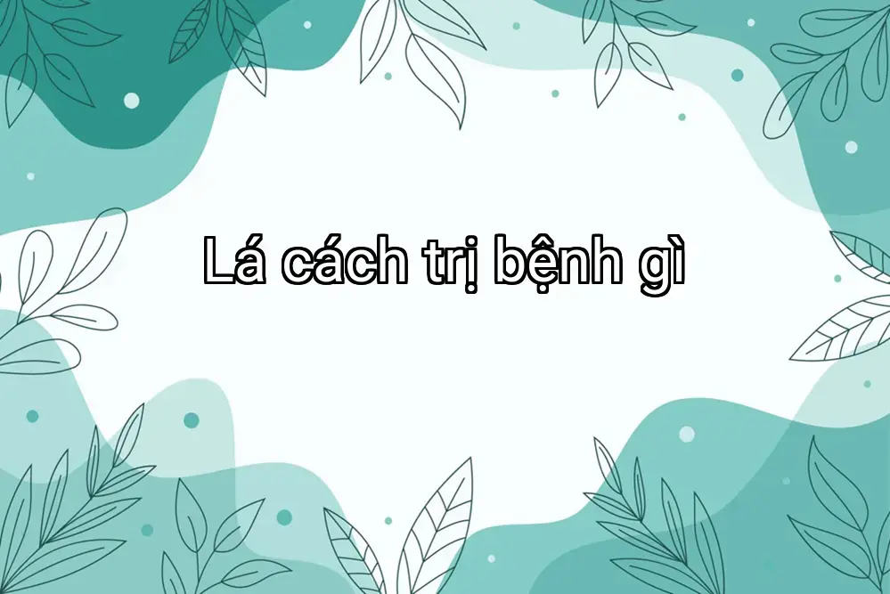 Lá cách trị bệnh gì