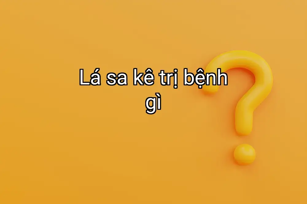 Lá sa kê trị bệnh gì