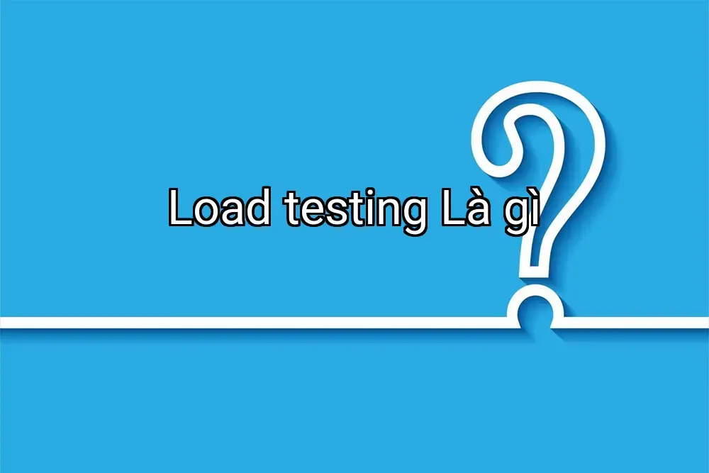 Load testing Là gì