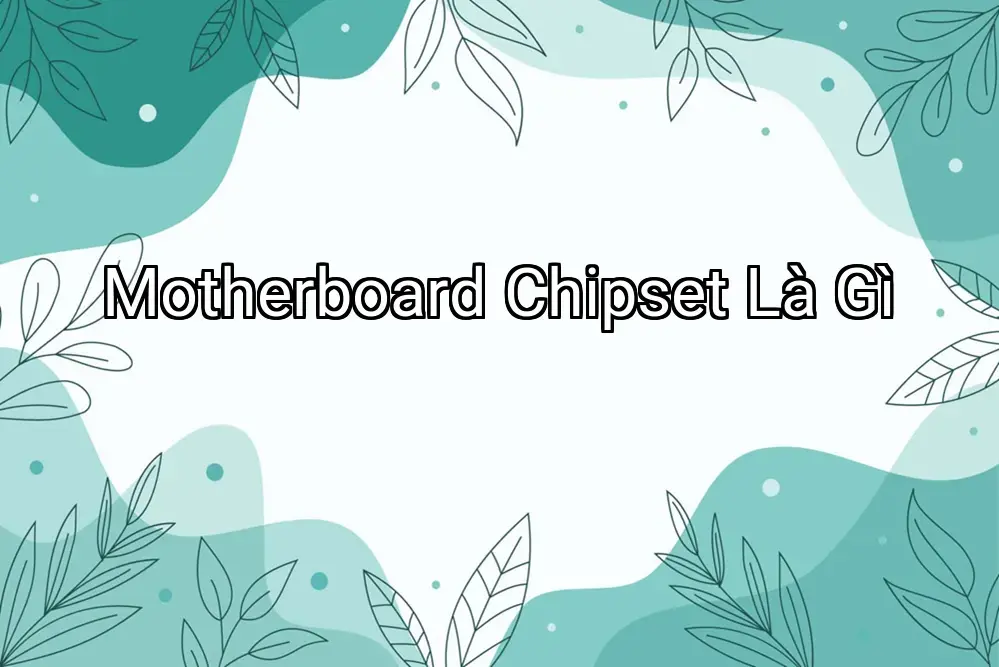 Motherboard Chipset Là Gì