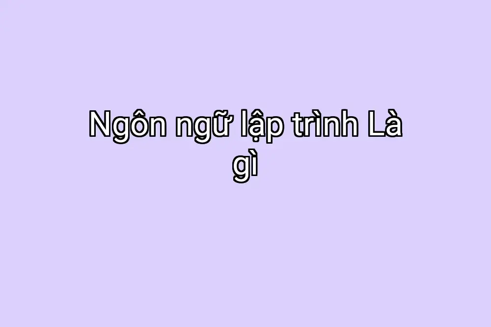 Ngôn ngữ lập trình Là gì