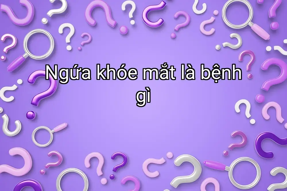 Ngứa khóe mắt là bệnh gì