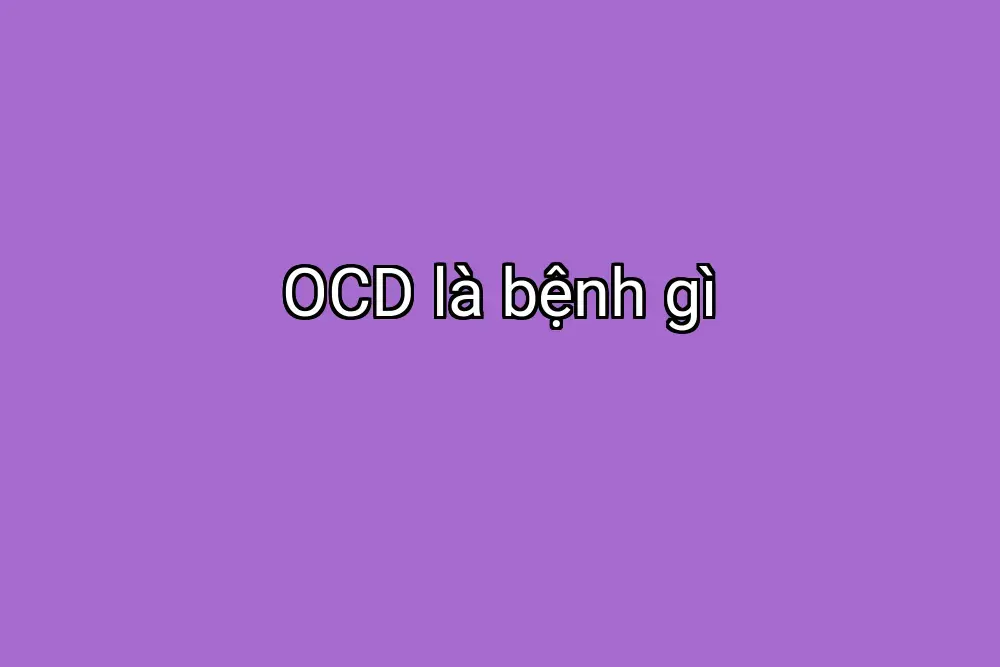 OCD là bệnh gì