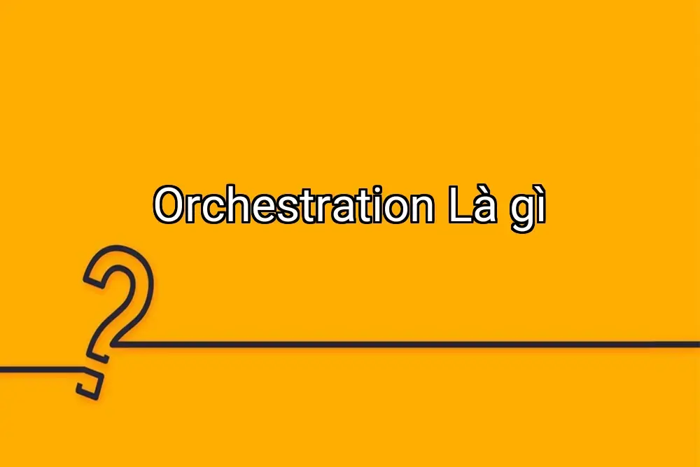 Orchestration Là gì