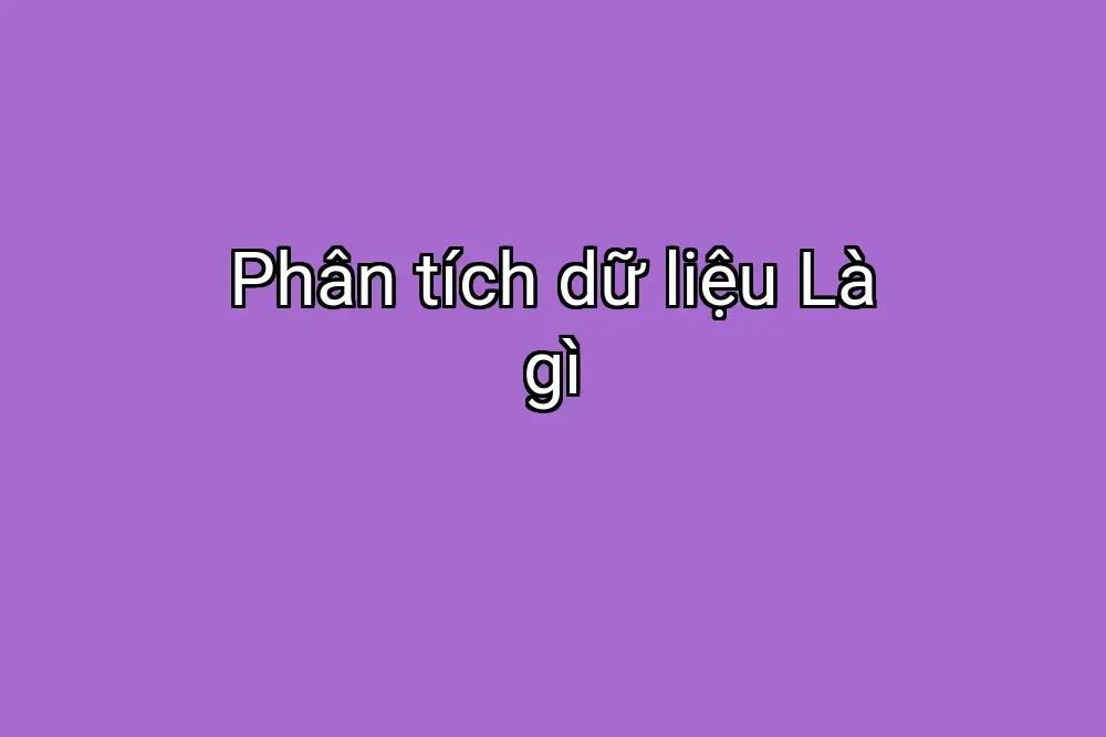 Phân tích dữ liệu Là gì