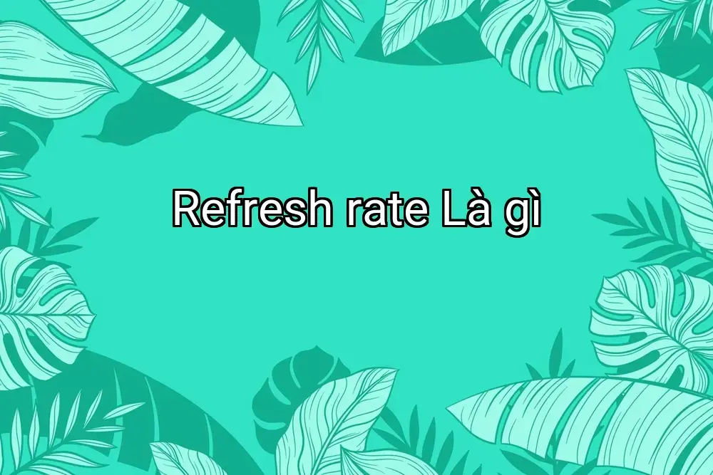 Refresh rate Là gì