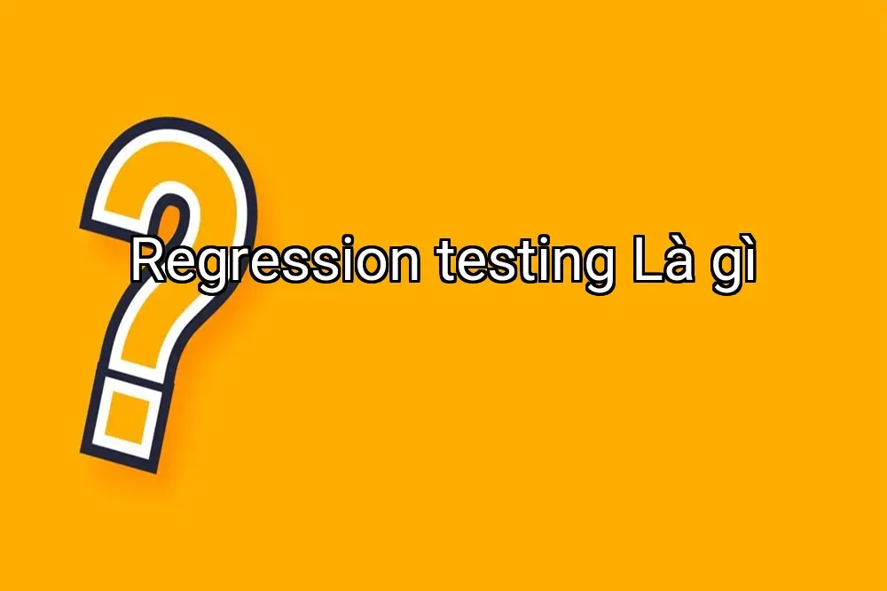 Regression testing Là gì