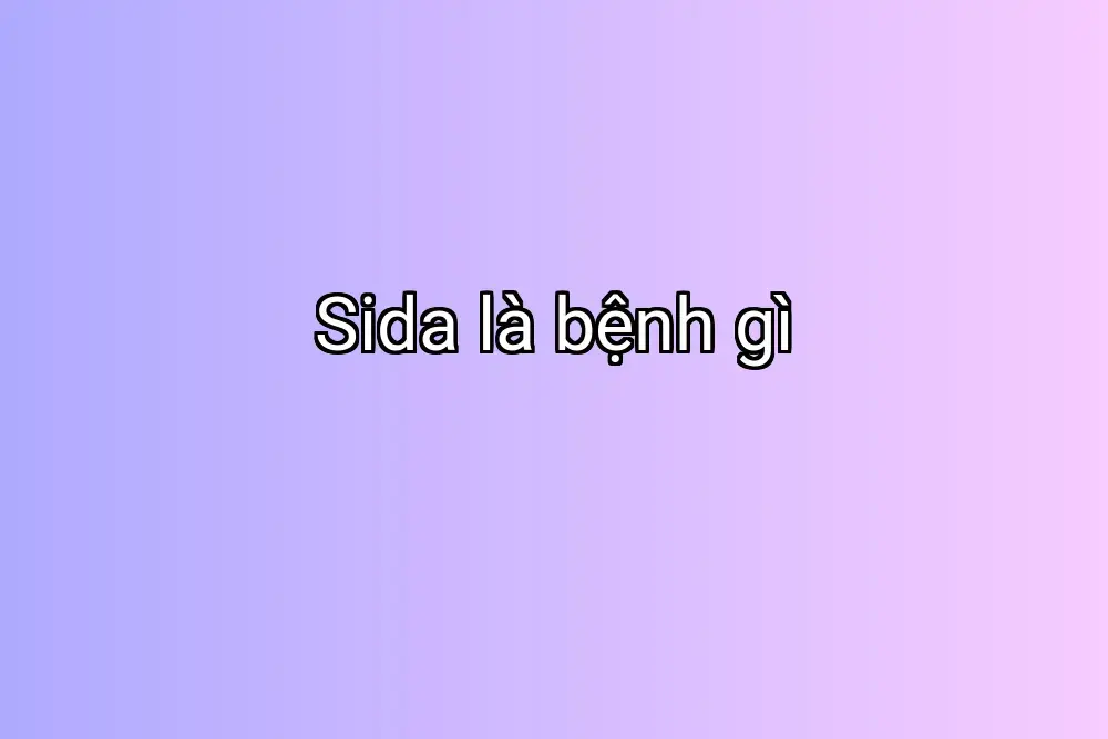 Sida là bệnh gì