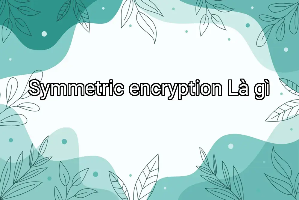 Symmetric encryption Là gì