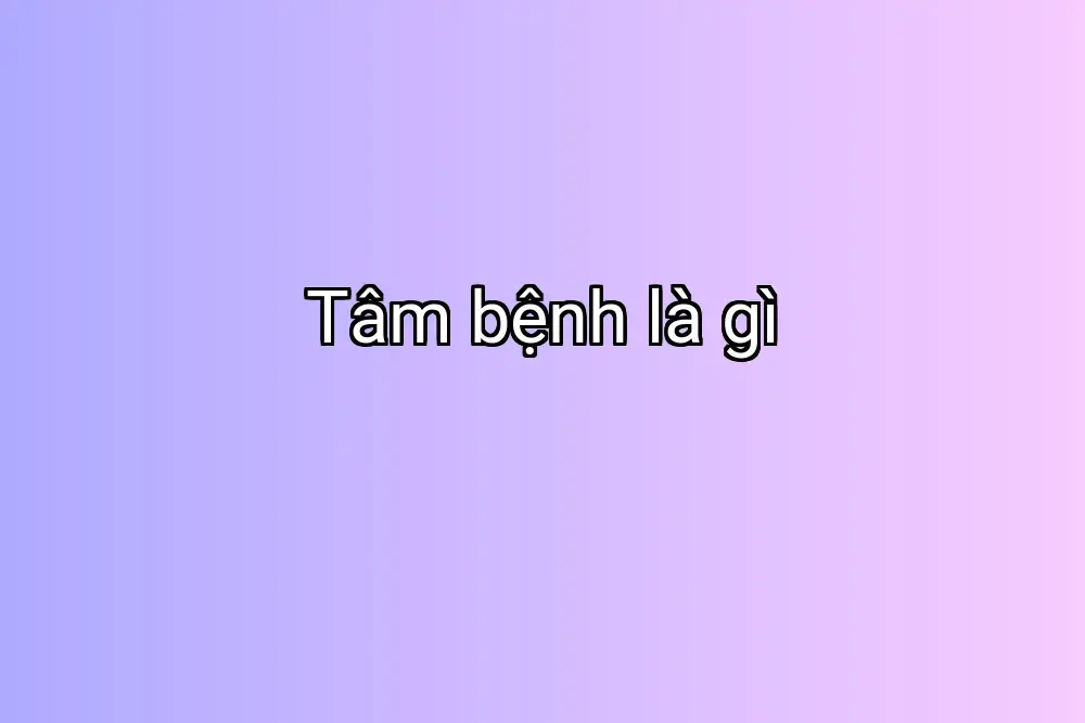 Tâm bệnh là gì