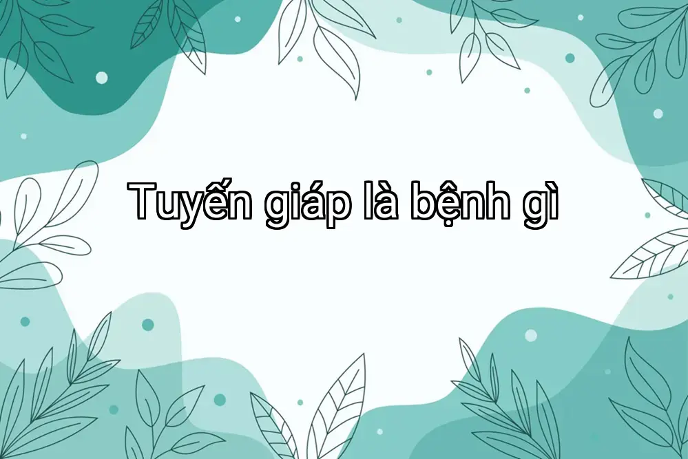Tuyến giáp là bệnh gì